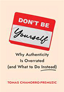don't-be-yoursel-why-authenticity-Is-overrated-(and-what-to-do-instead)